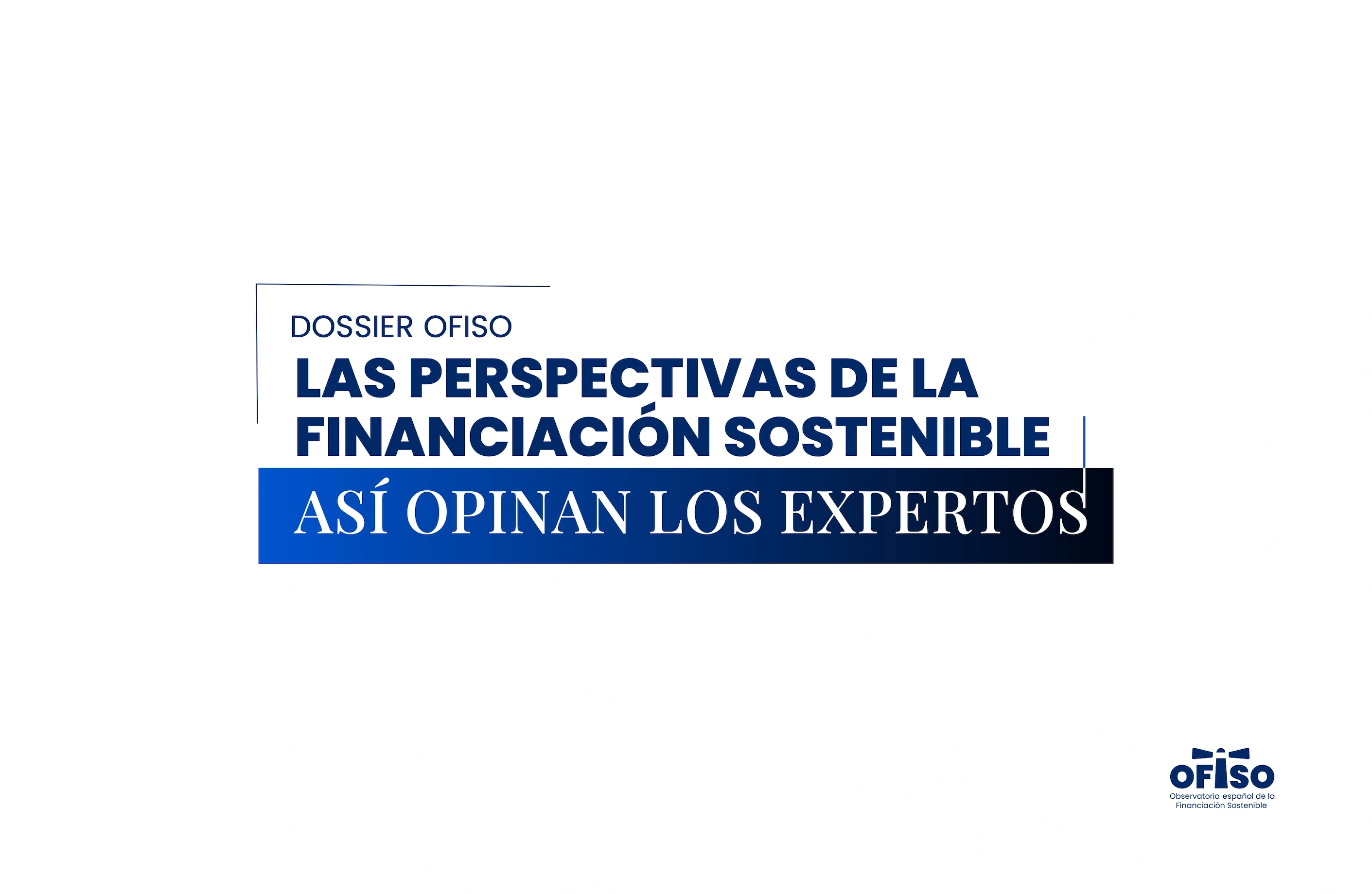 Portada del Dossier OFISO: Las perspectivas de la financiación sostenible — así opinan los expertos